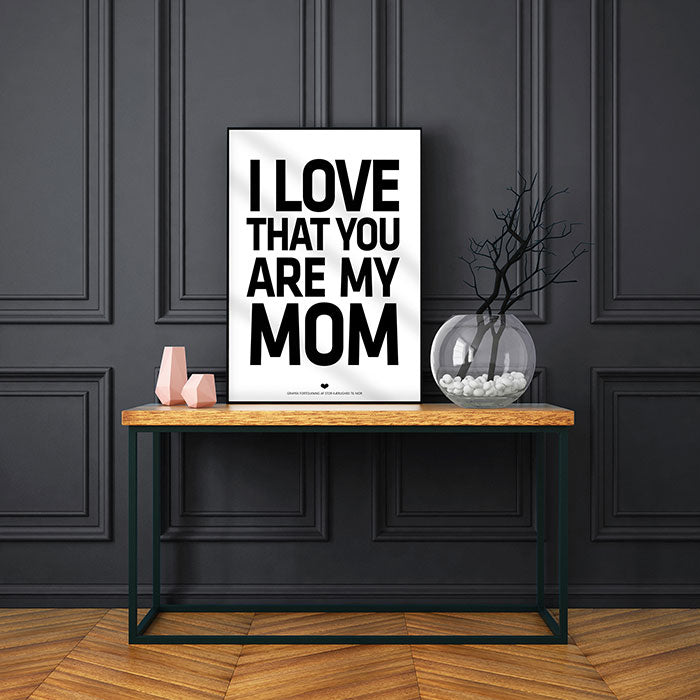 I love that you are my MOM